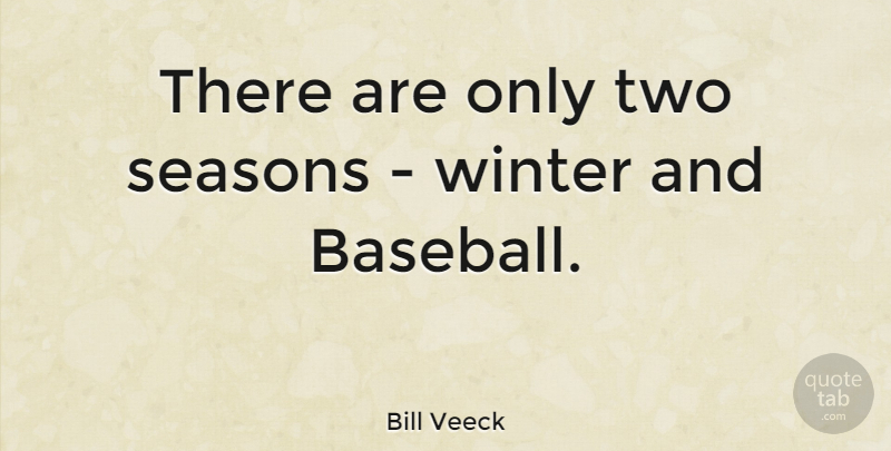 Bill Veeck Quote About Baseball, Winter, Mlb: There Are Only Two Seasons...