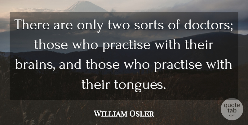 William Osler Quote About Two, Doctors, Brain: There Are Only Two Sorts...