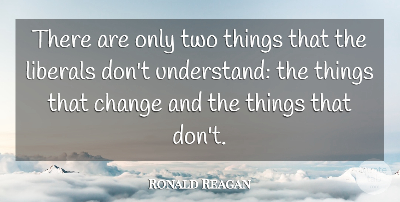 Ronald Reagan Quote About Two, Two Things: There Are Only Two Things...