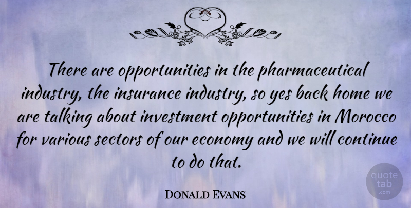 Donald Evans Quote About Continue, Home, Insurance, Investment, Morocco: There Are Opportunities In The...