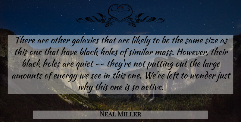 Neal Miller Quote About Black, Energy, Galaxies, Holes, Large: There Are Other Galaxies That...