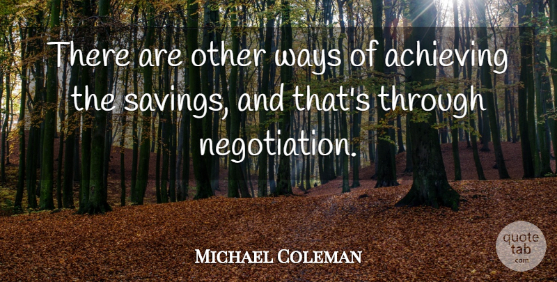 Michael Coleman Quote About Achieving, Ways: There Are Other Ways Of...