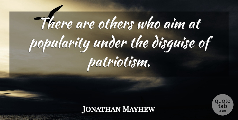 Jonathan Mayhew Quote About Popularity, Aim, Disguise: There Are Others Who Aim...