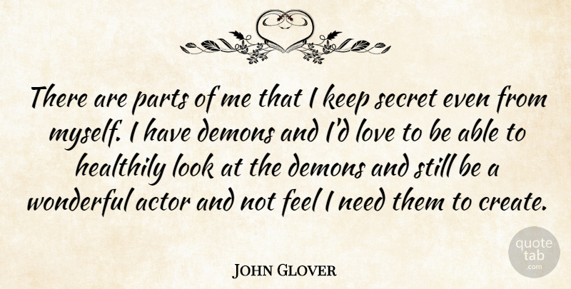 John Glover Quote About Love, Parts, Secret, Wonderful: There Are Parts Of Me...