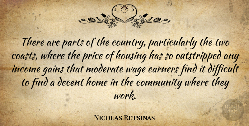 Nicolas Retsinas Quote About Community, Decent, Difficult, Earners, Gains: There Are Parts Of The...