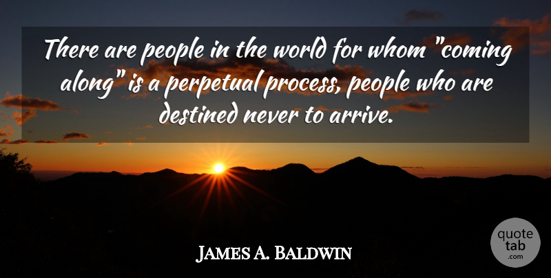 James A. Baldwin Quote About People, World, Process: There Are People In The...