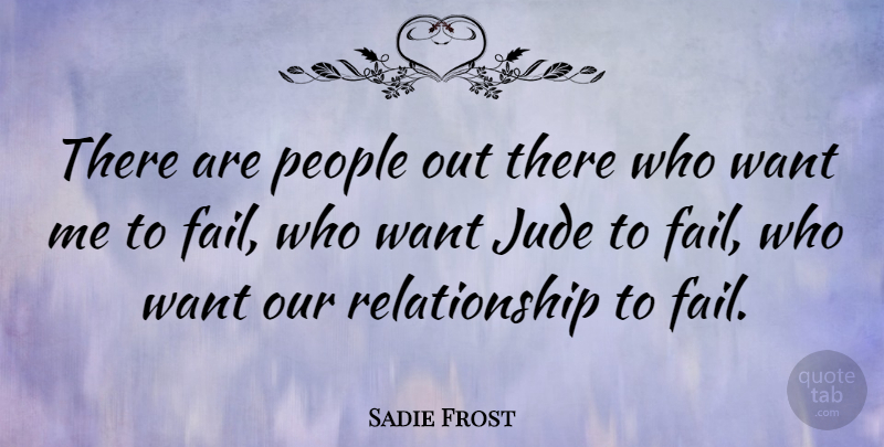 Sadie Frost Quote About English Actress, People, Relationship: There Are People Out There...