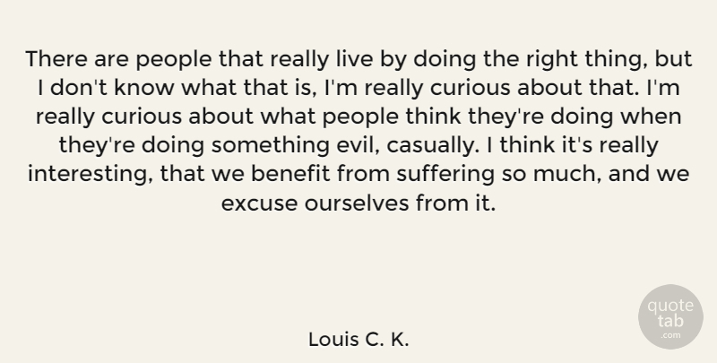 Louis C. K. Quote About Thinking, Evil, Laughing: There Are People That Really...