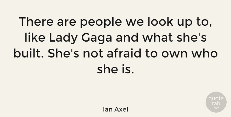 Ian Axel Quote About Gaga, People: There Are People We Look...