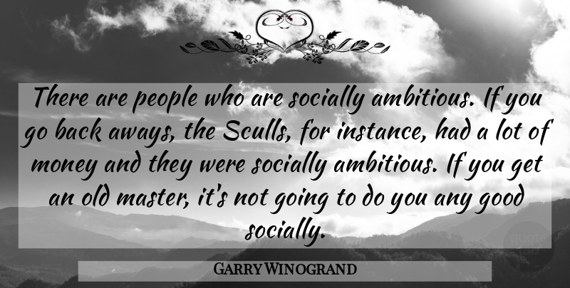 Garry Winogrand Quote About People, Ambitious: There Are People Who Are...