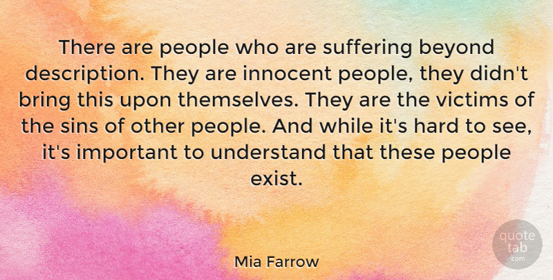 Mia Farrow Quote About People, Suffering, Important: There Are People Who Are...