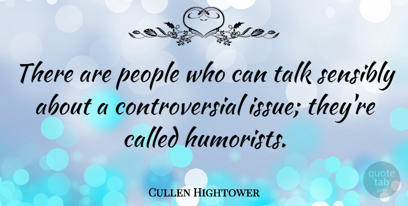 Cullen Hightower Quote About Issues, People, Controversial: There Are People Who Can...