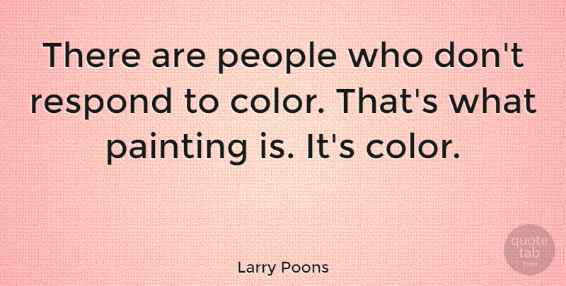 Larry Poons Quote About Color, People, Painting: There Are People Who Dont...