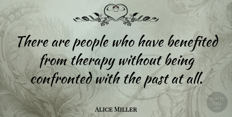 Alice Miller Quote About Past, People, Therapy: There Are People Who Have...