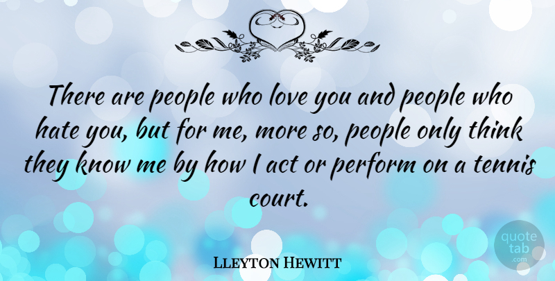Lleyton Hewitt Quote About Hate, Love You, Thinking: There Are People Who Love...