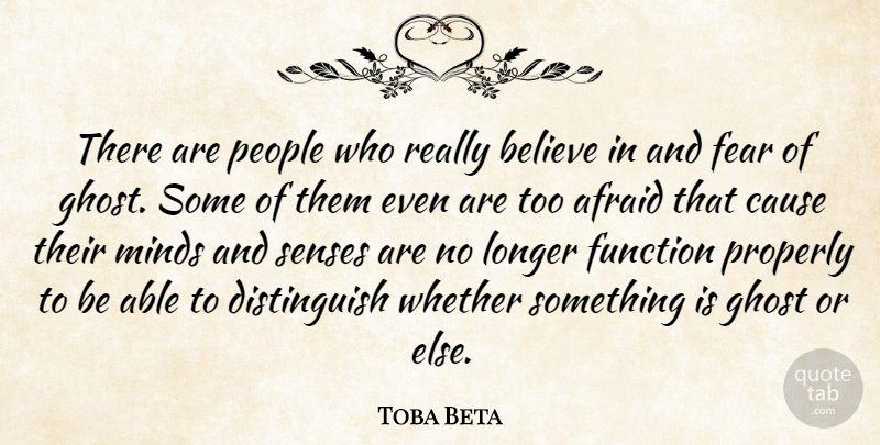 Toba Beta Quote About Afraid, Belief, Believe, Cause, Fear: There Are People Who Really...