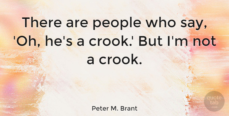 Peter M. Brant Quote About People, Crooks: There Are People Who Say...