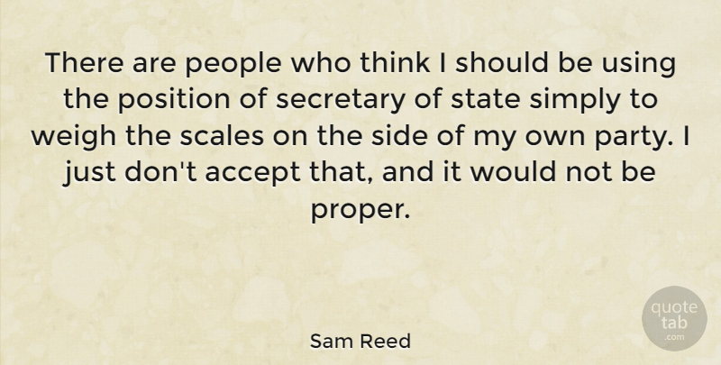 Sam Reed Quote About People, Scales, Secretary, Side, Simply: There Are People Who Think...