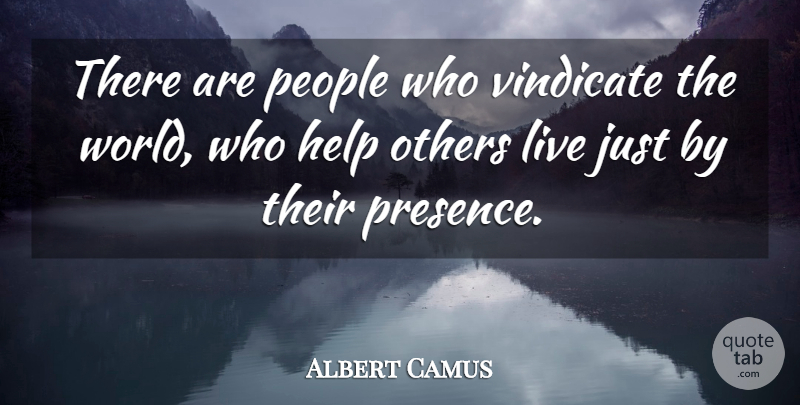 Albert Camus Quote About Helping Others, People, World: There Are People Who Vindicate...