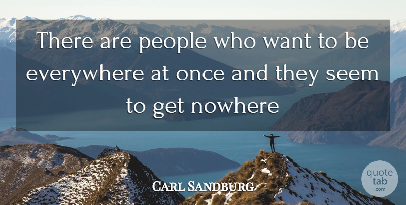 Carl Sandburg Quote About Everywhere, Nowhere, People, Seem: There Are People Who Want...
