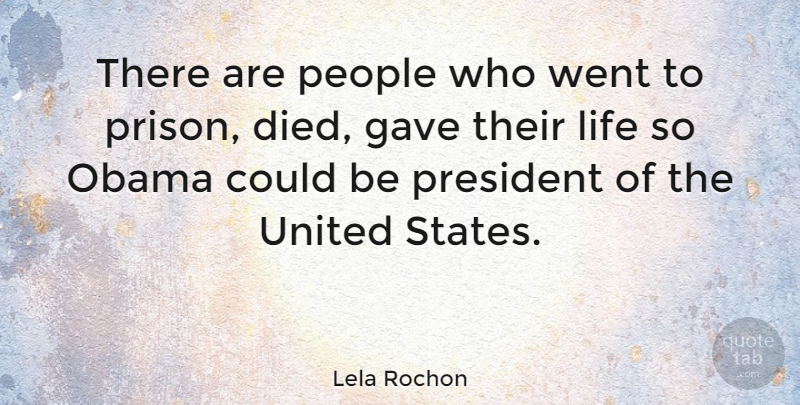 Lela Rochon Quote About Gave, Life, Obama, People, United: There Are People Who Went...