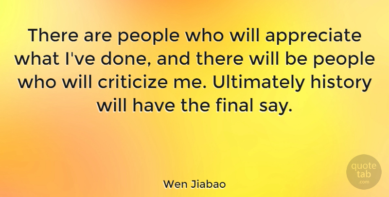 Wen Jiabao Quote About Criticize, History, People, Ultimately: There Are People Who Will...