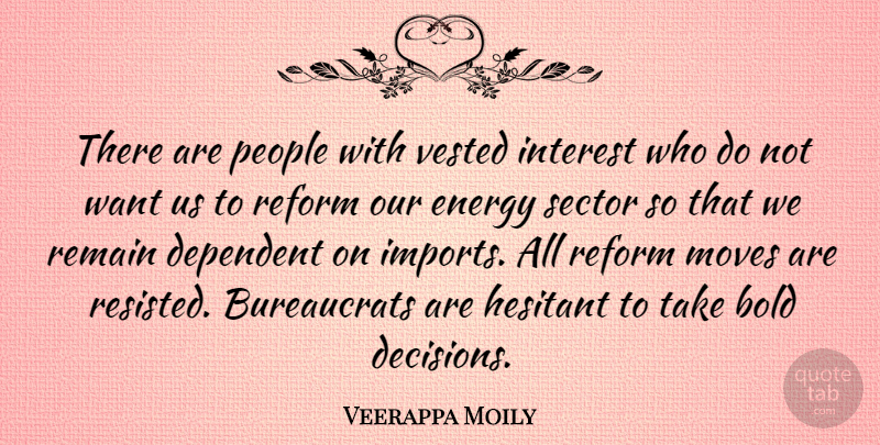 Veerappa Moily Quote About Bold, Dependent, Energy, Hesitant, Interest: There Are People With Vested...