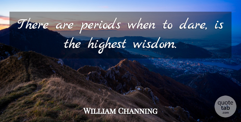 William Channing Quote About Highest, Periods, Wisdom: There Are Periods When To...