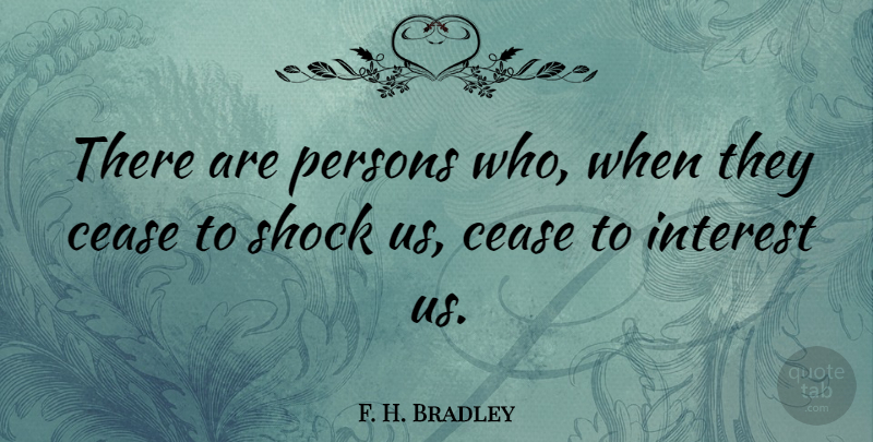F. H. Bradley Quote About Gossip, Shock, Interest: There Are Persons Who When...