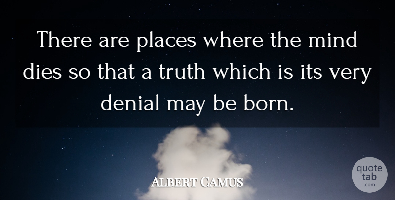 Albert Camus Quote About Truth, Mind, Denial: There Are Places Where The...