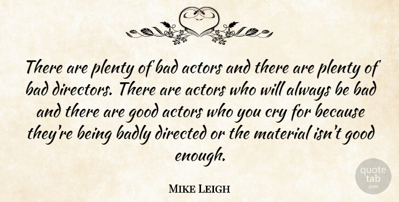 Mike Leigh Quote About Actors, Directors, Cry: There Are Plenty Of Bad...