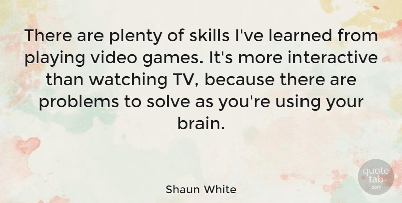 Shaun White Quote About Using Your Brain, Games, Skills: There Are Plenty Of Skills...