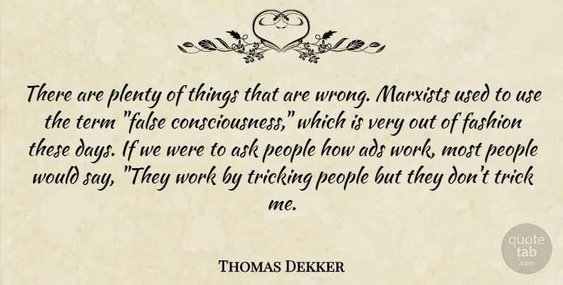 Thomas Dekker Quote About Ads, Ask, Fashion, Marxists, People: There Are Plenty Of Things...