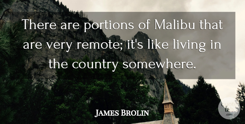 James Brolin Quote About Country, Malibu, Living In The Country: There Are Portions Of Malibu...