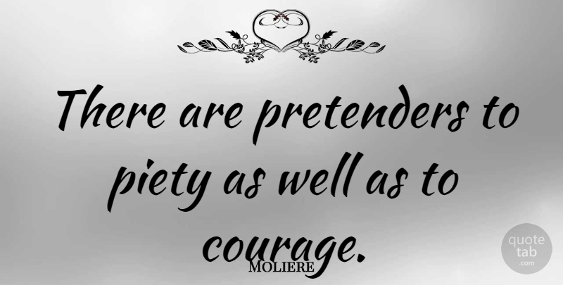 Moliere Quote About Courage, Wells, Piety: There Are Pretenders To Piety...