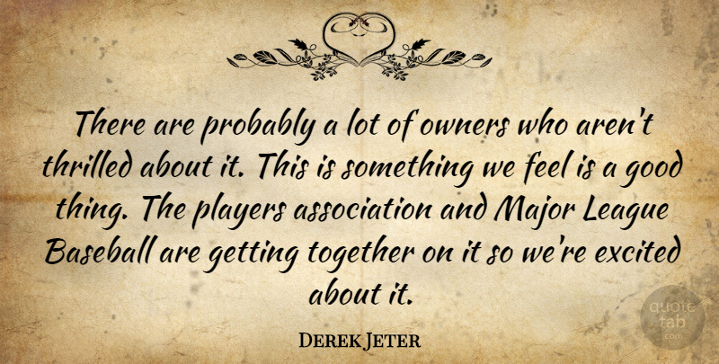 Derek Jeter Quote About Baseball, Excited, Good, League, Major: There Are Probably A Lot...