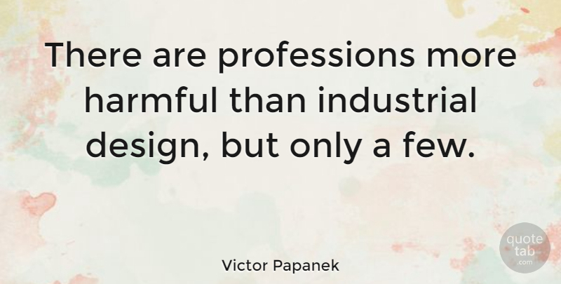Victor Papanek Quote About Design: There Are Professions More Harmful...