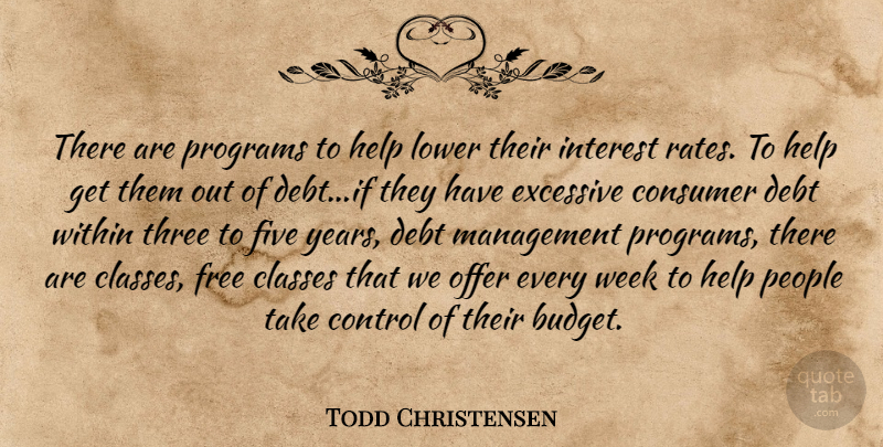 Todd Christensen Quote About Classes, Consumer, Control, Debt, Excessive: There Are Programs To Help...