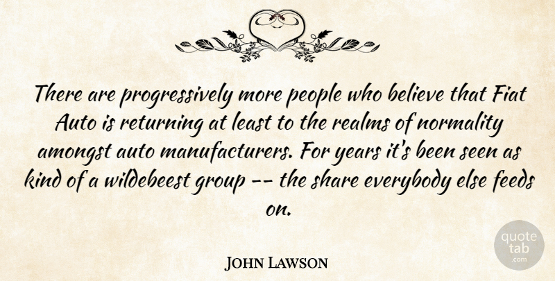 John Lawson Quote About Amongst, Auto, Believe, Everybody, Feeds: There Are Progressively More People...