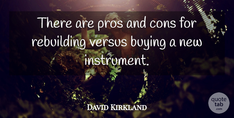 David Kirkland Quote About Buying, Cons, Pros, Rebuilding, Versus: There Are Pros And Cons...