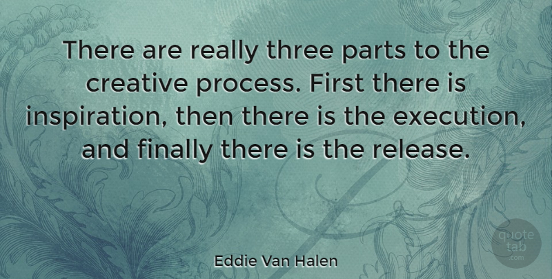 Eddie Van Halen Quote About Inspiration, Creative, Firsts: There Are Really Three Parts...