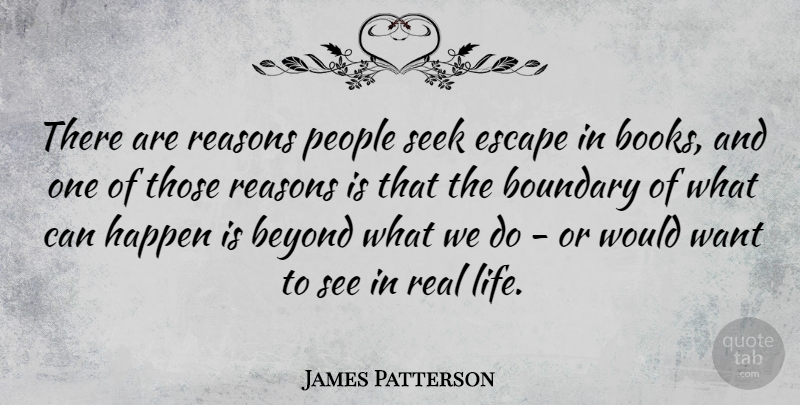 James Patterson Quote About Beyond, Boundary, Escape, Happen, Life: There Are Reasons People Seek...