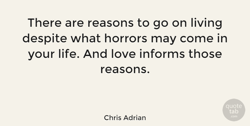 Chris Adrian Quote About Despite, Horrors, Informs, Life, Love: There Are Reasons To Go...