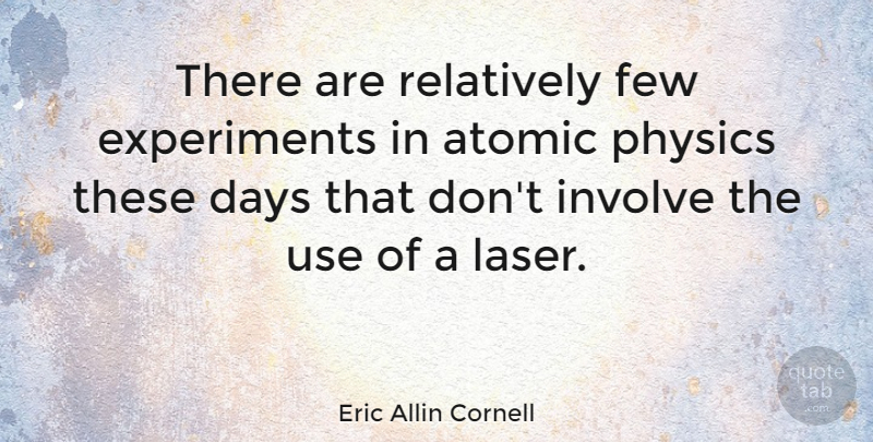 Eric Allin Cornell Quote About Lasers, Use, Physics: There Are Relatively Few Experiments...