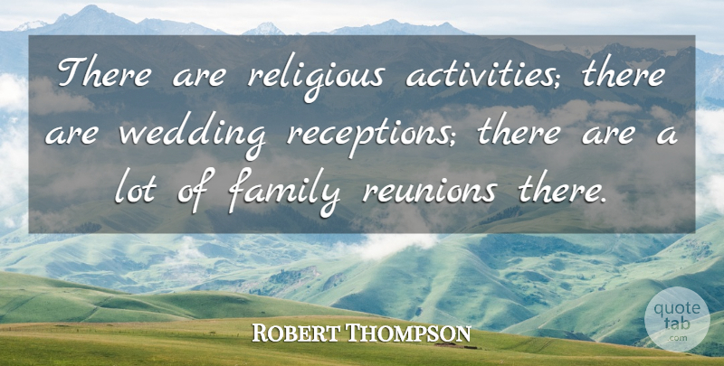 Robert Thompson Quote About Family, Religious, Wedding: There Are Religious Activities There...