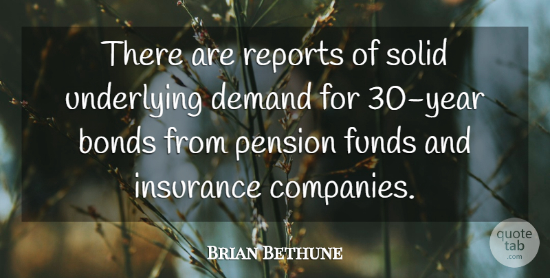 Brian Bethune Quote About Bonds, Demand, Funds, Insurance, Pension: There Are Reports Of Solid...