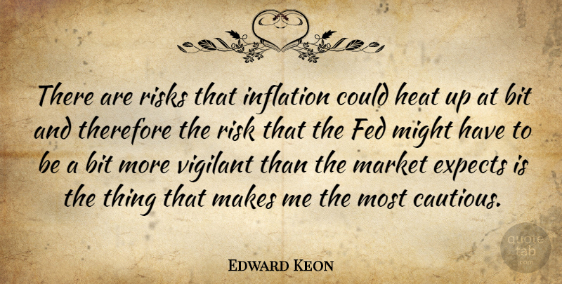 Edward Keon Quote About Bit, Expects, Fed, Heat, Inflation: There Are Risks That Inflation...