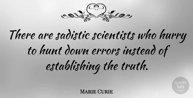 Marie Curie Quote About Truth, Science, Hunting: There Are Sadistic Scientists Who...