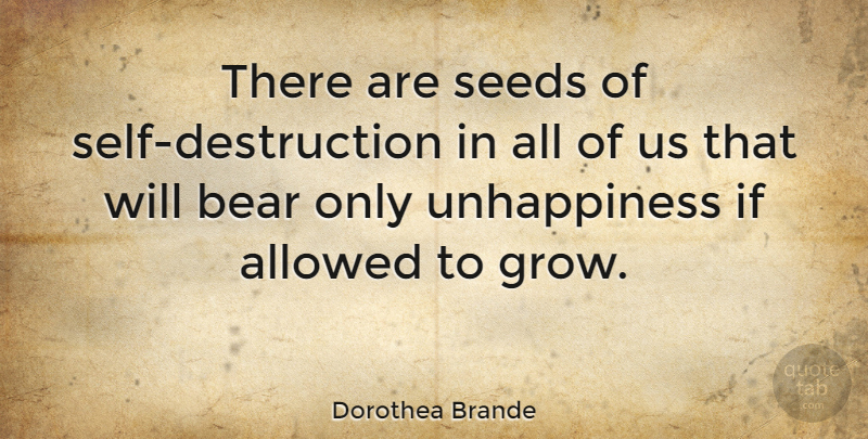Dorothea Brande Quote About Self, Bears, Unhappiness: There Are Seeds Of Self...