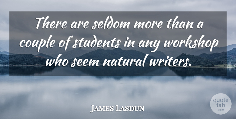 James Lasdun Quote About Natural, Seldom, Workshop: There Are Seldom More Than...